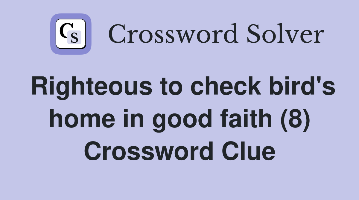 Righteous to check bird's home in good faith (8) Crossword Clue