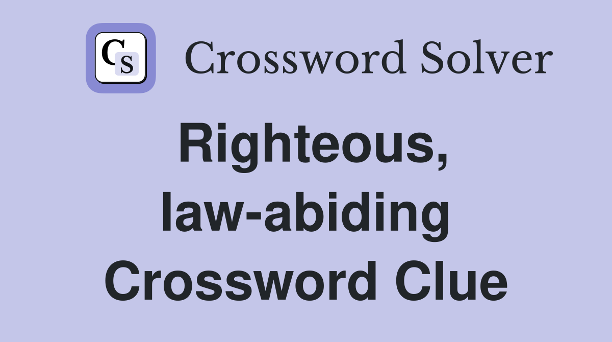 Righteous, law-abiding Crossword Clue