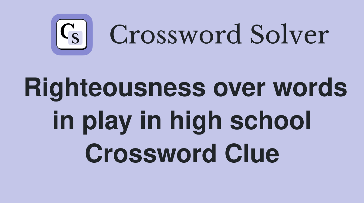 Righteousness over words in play in high school Crossword Clue