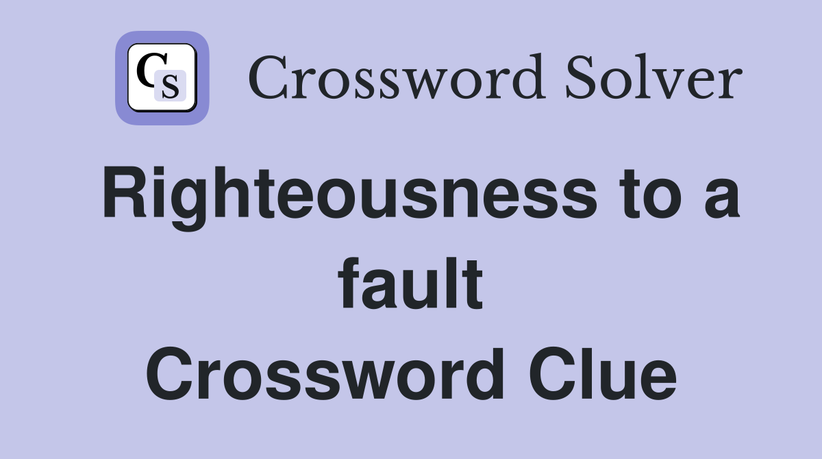 Righteousness to a fault Crossword Clue