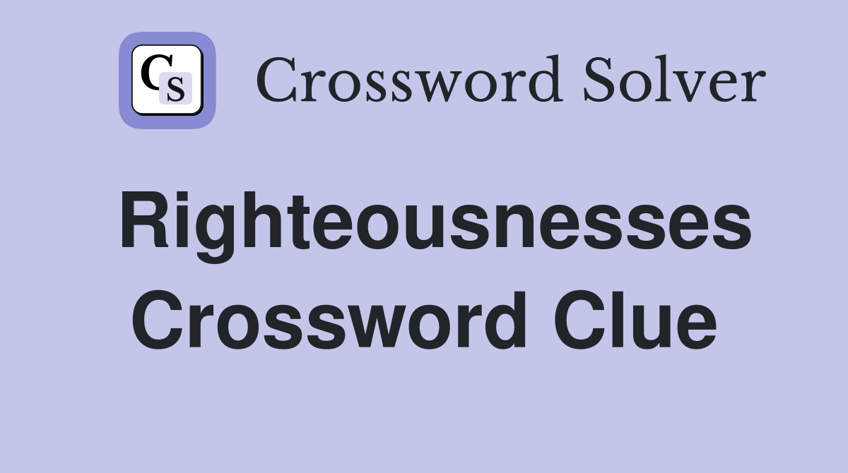 Righteousnesses Crossword Clue