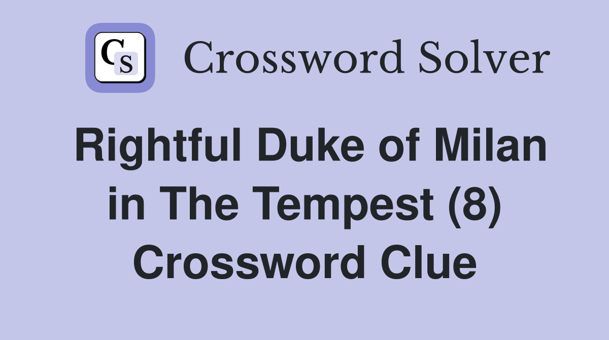 Rightful Duke of Milan in The Tempest (8) Crossword Clue