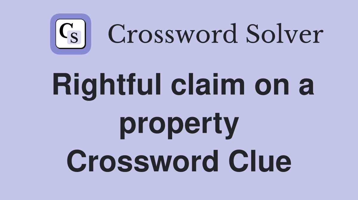 Rightful claim on a property Crossword Clue