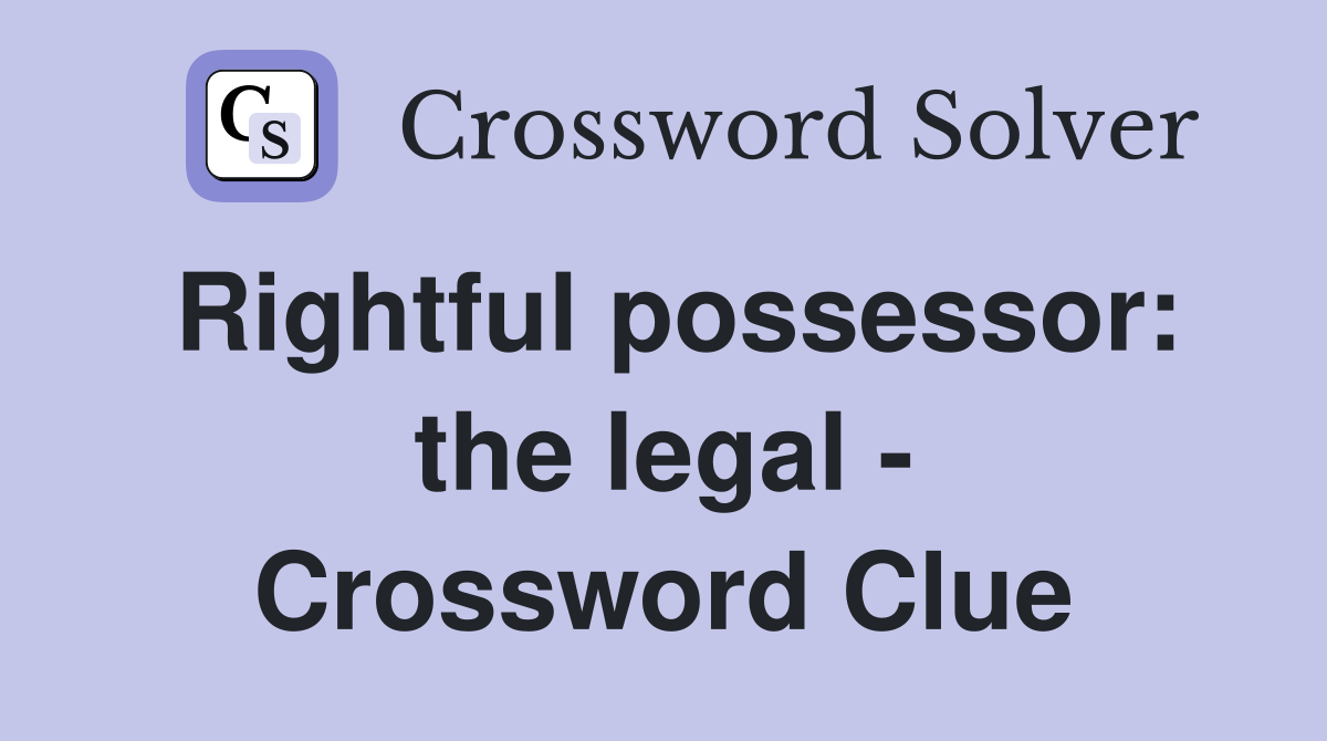 Rightful possessor: the legal - Crossword Clue
