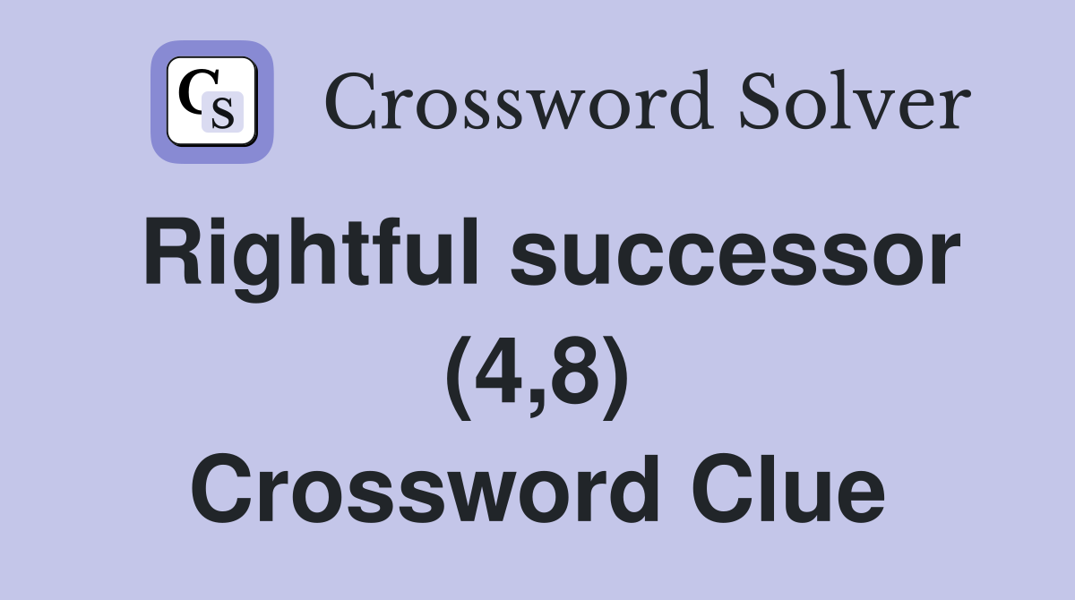 Rightful successor (4,8) Crossword Clue