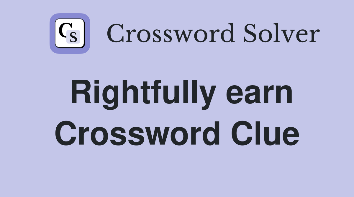 Rightfully earn Crossword Clue
