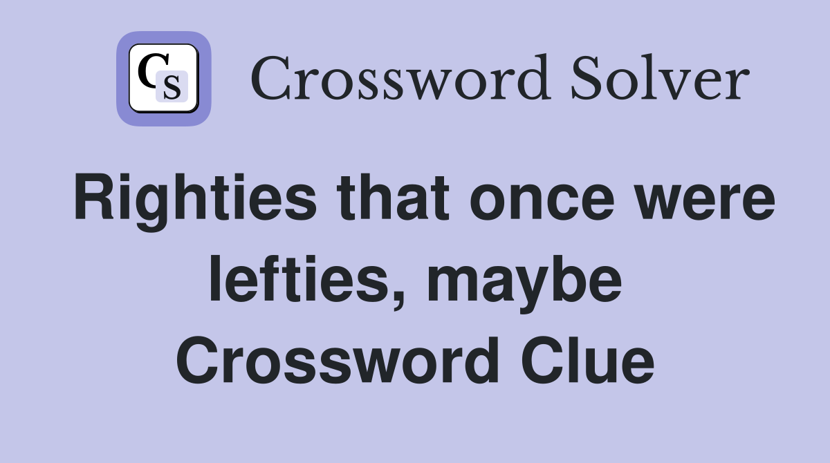 Righties that once were lefties, maybe Crossword Clue