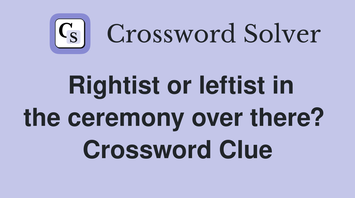 Rightist or leftist in the ceremony over there?  Crossword Clue