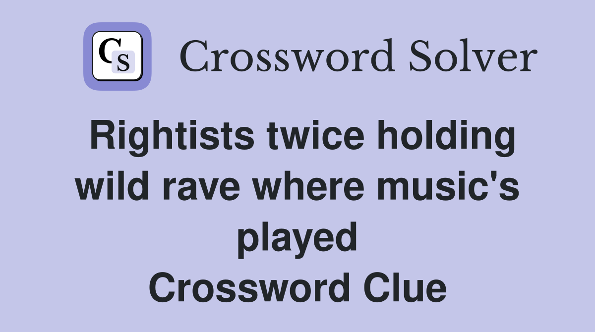 Rightists twice holding wild rave where music's played Crossword Clue