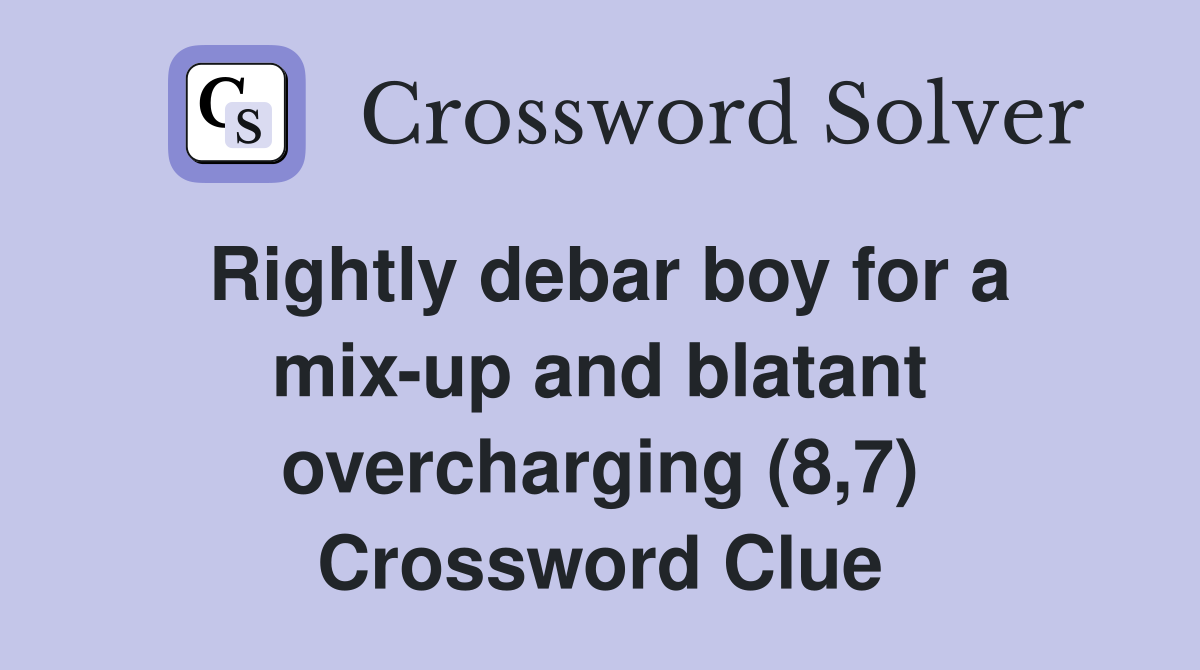Rightly debar boy for a mix-up and blatant overcharging (8,7) Crossword Clue