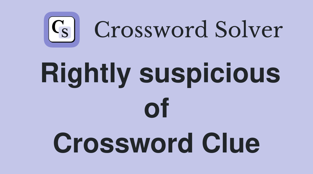 Rightly suspicious of Crossword Clue