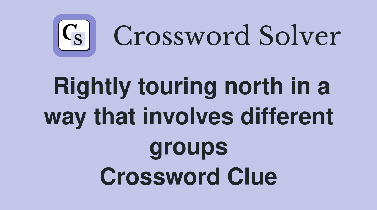 Rightly touring north in a way that involves different groups Crossword Clue
