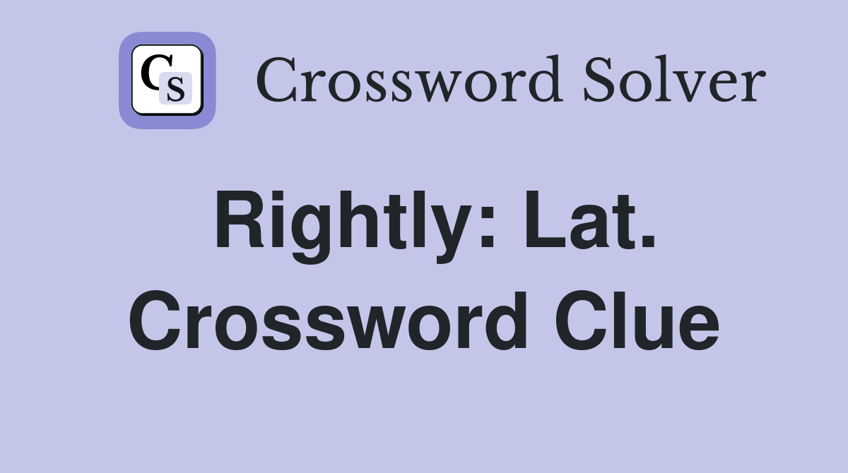 Rightly: Lat. Crossword Clue