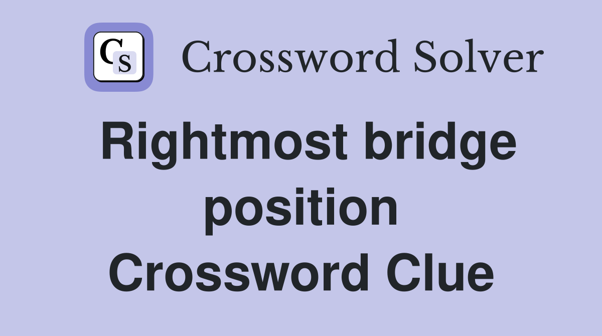 Rightmost bridge position Crossword Clue