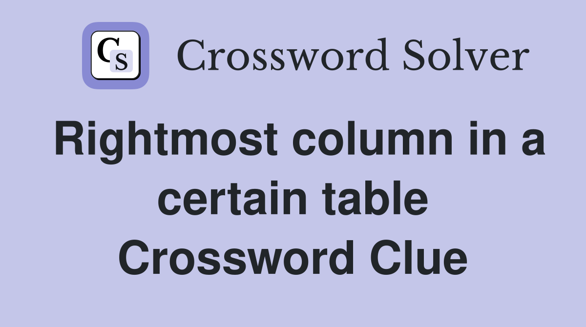 Rightmost column in a certain table Crossword Clue