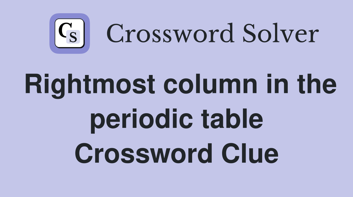 Rightmost column in the periodic table Crossword Clue