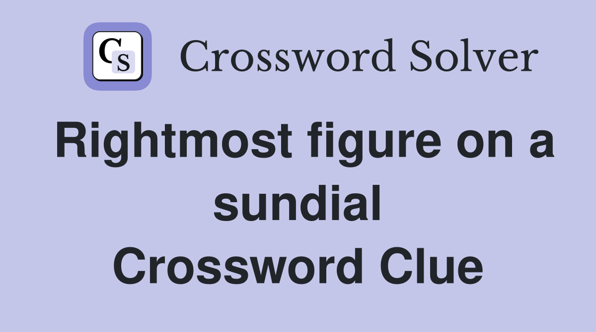 Rightmost figure on a sundial Crossword Clue