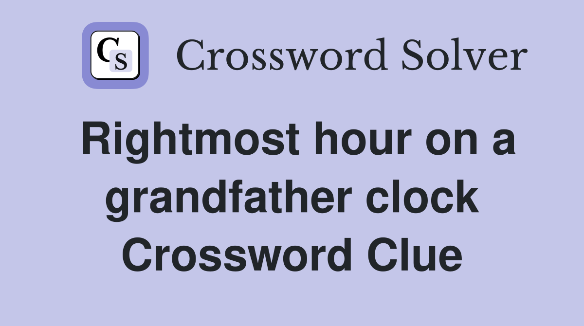 Rightmost hour on a grandfather clock Crossword Clue