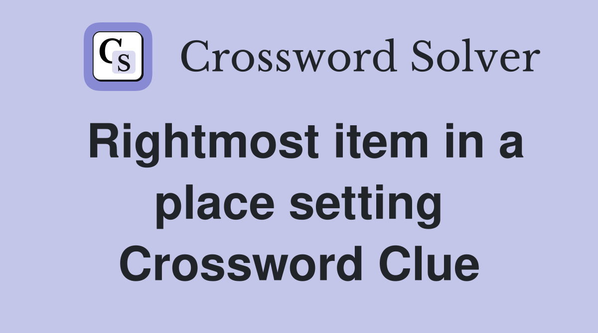 Rightmost item in a place setting Crossword Clue