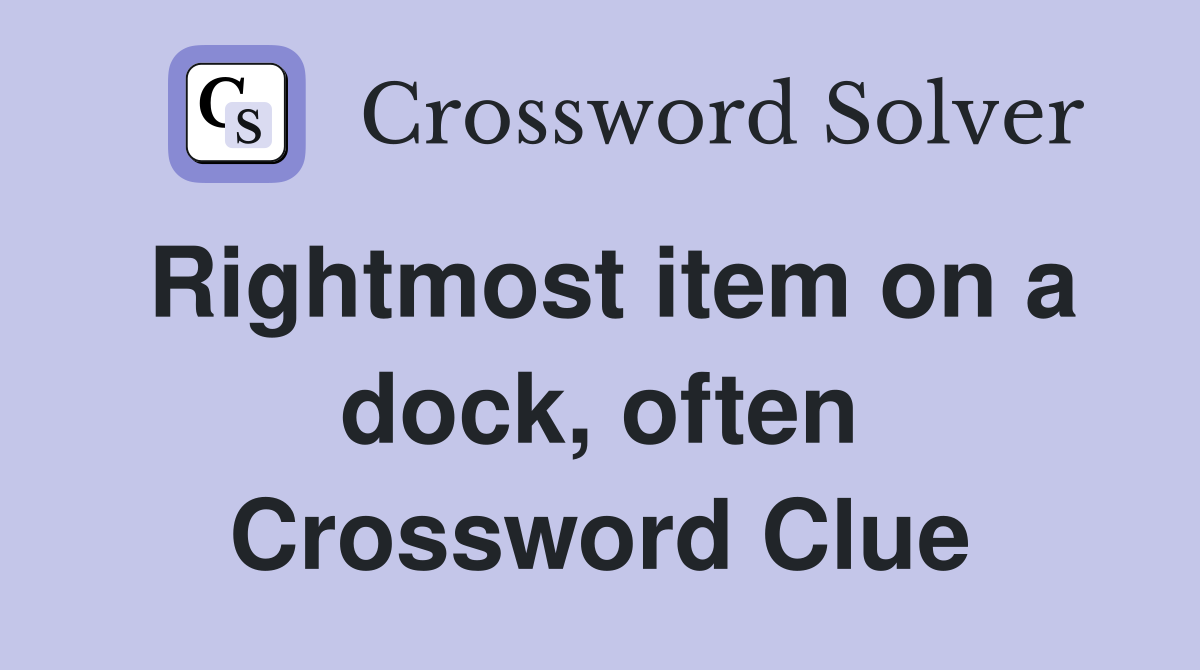 Rightmost item on a dock, often Crossword Clue