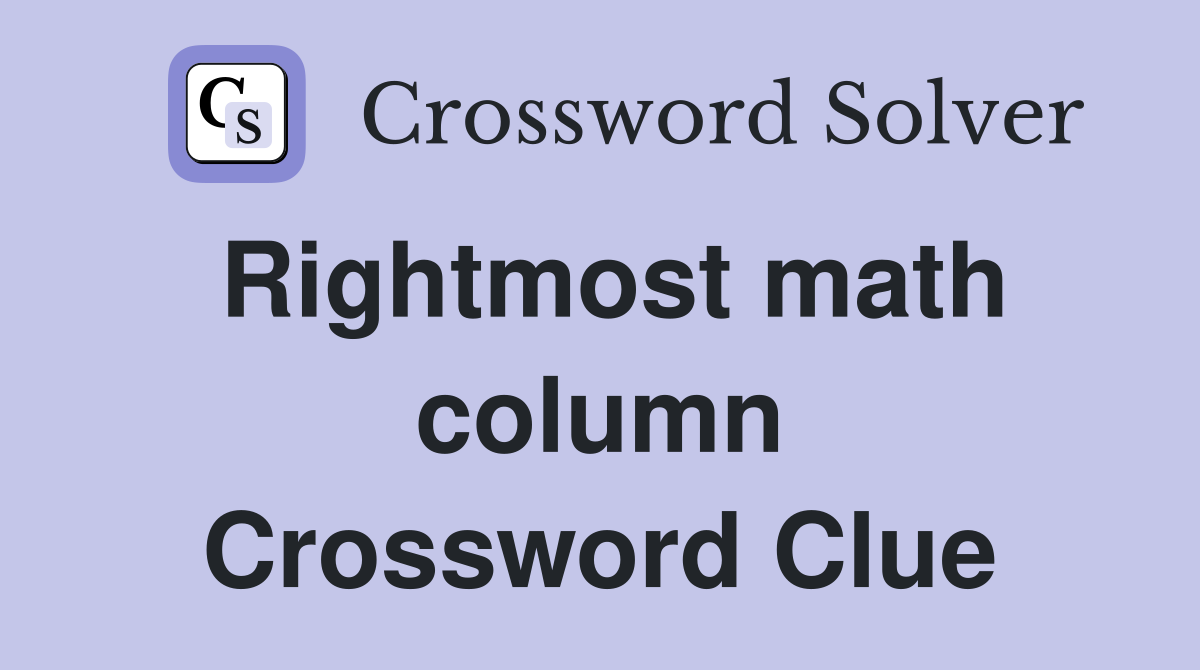 Rightmost math column Crossword Clue