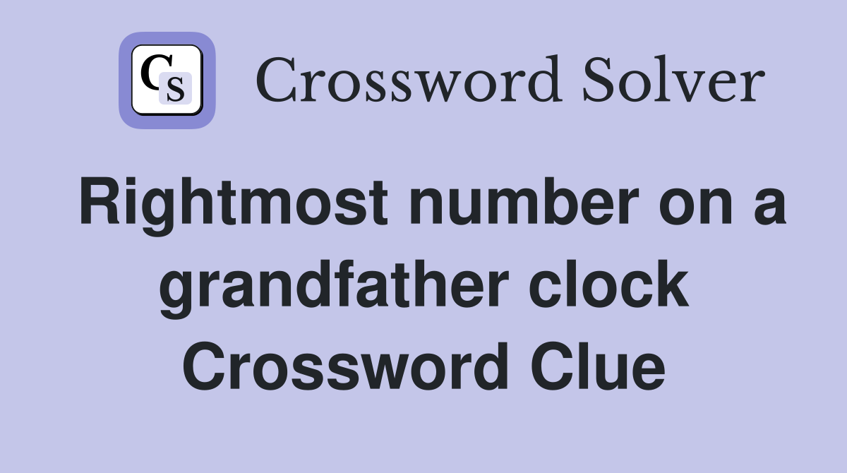 Rightmost number on a grandfather clock Crossword Clue