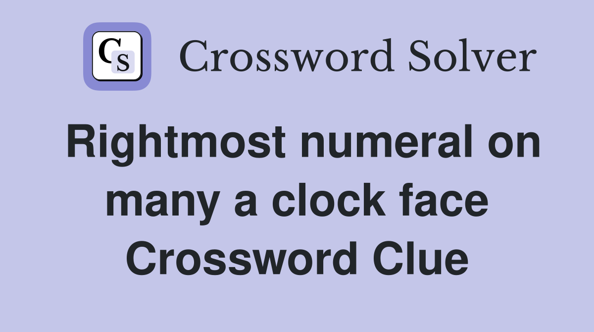 Rightmost numeral on many a clock face Crossword Clue