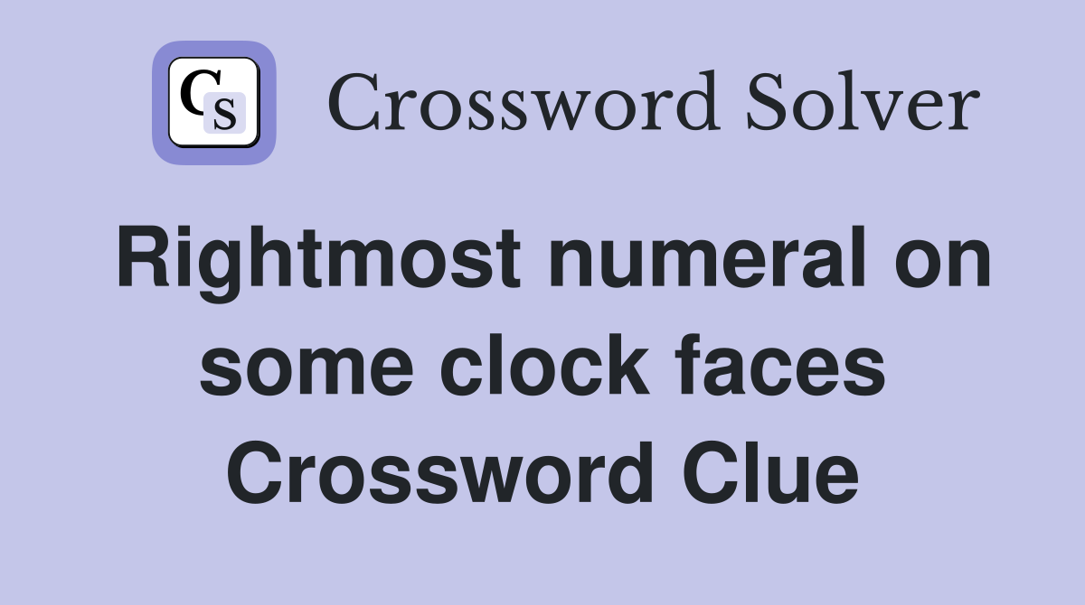 Rightmost numeral on some clock faces Crossword Clue