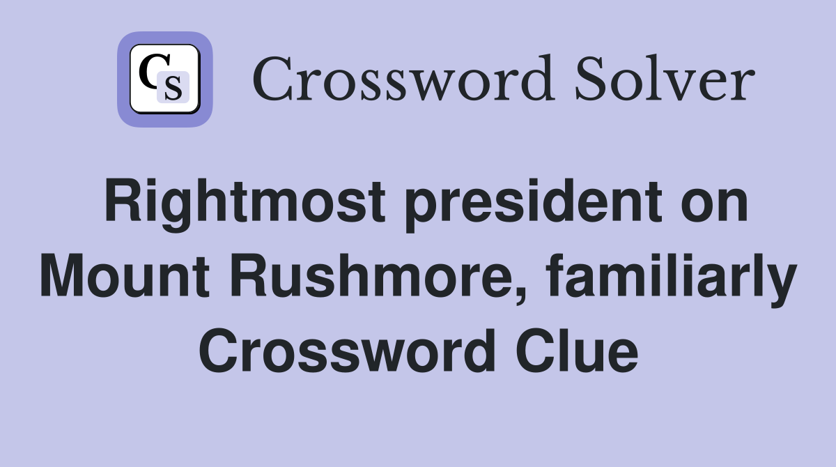 Rightmost president on Mount Rushmore, familiarly Crossword Clue