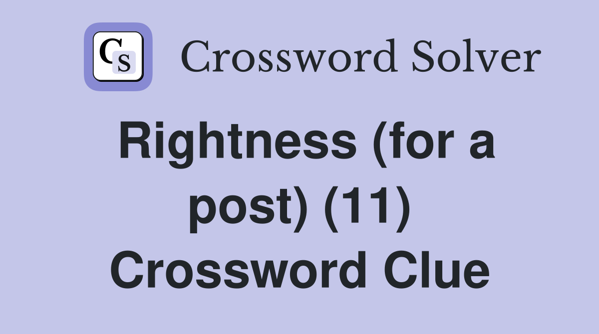 Rightness (for a post) (11) Crossword Clue