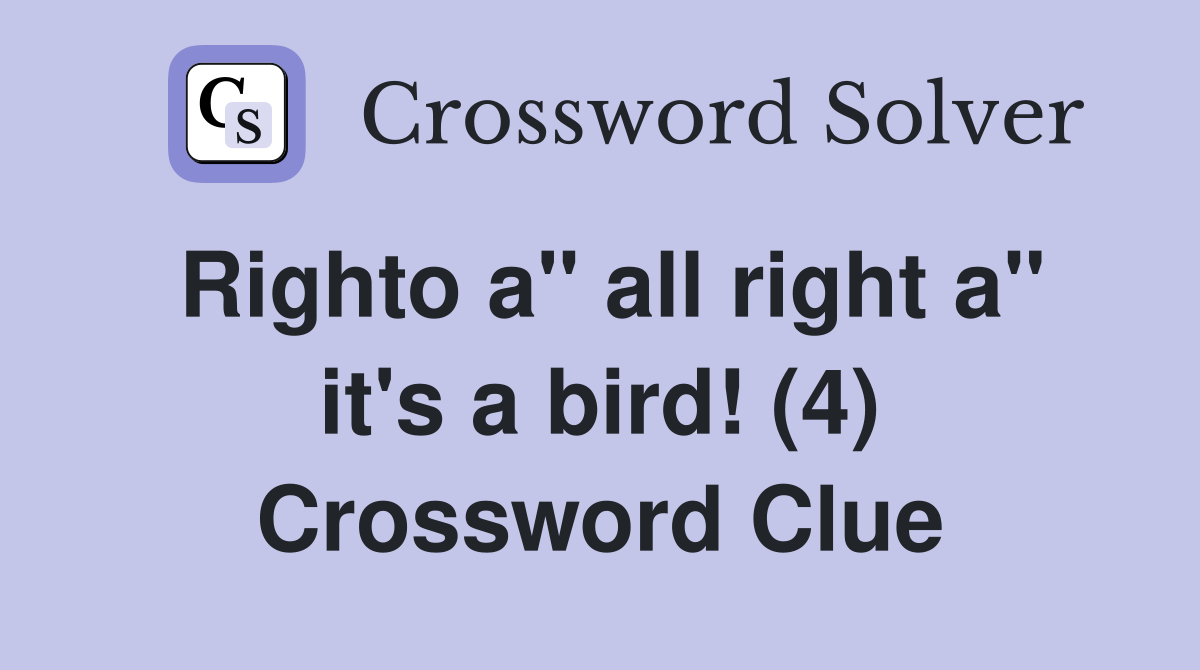 Righto a" all right a" it's a bird! (4) Crossword Clue