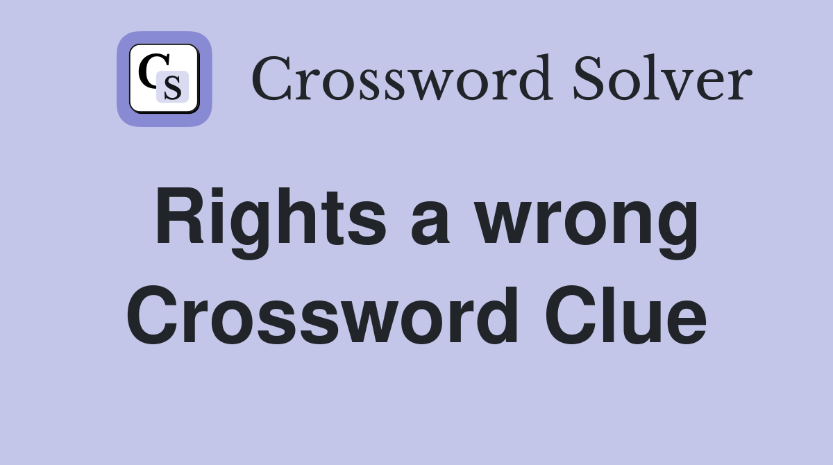 Rights a wrong Crossword Clue