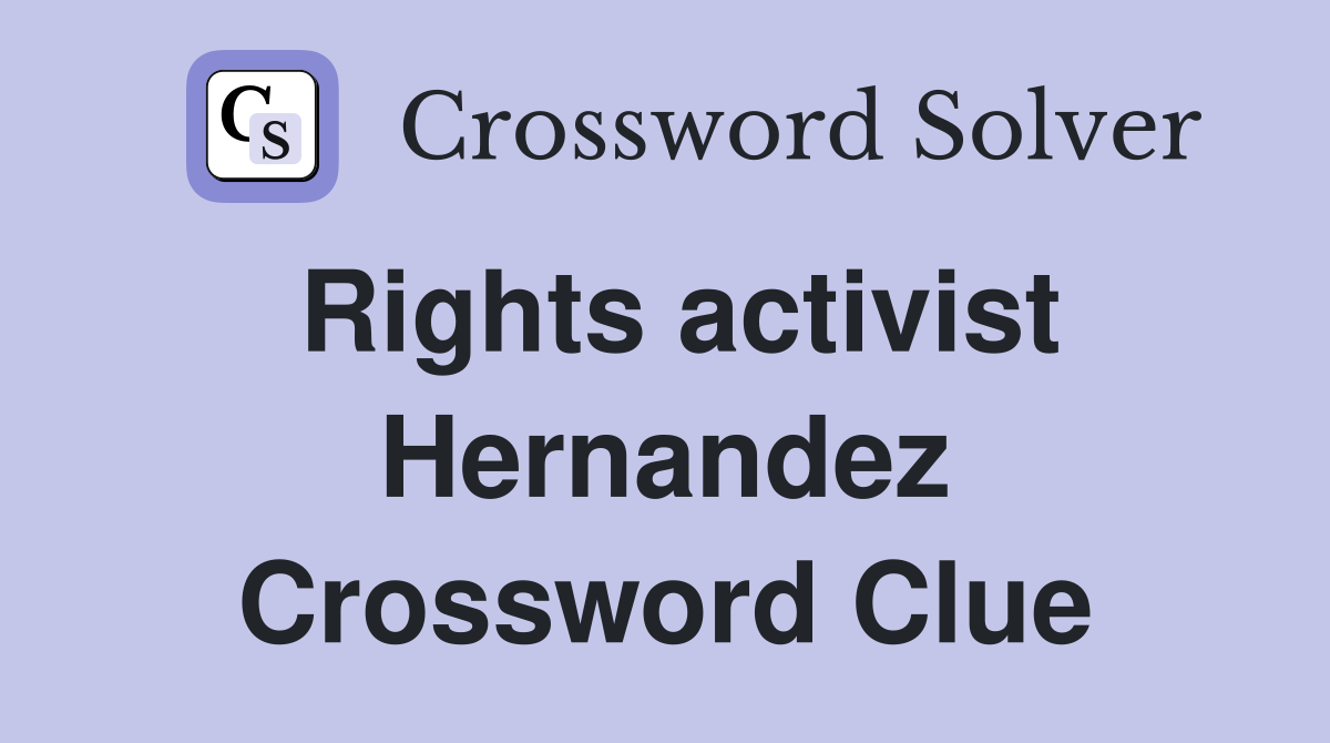 Rights activist Hernandez Crossword Clue