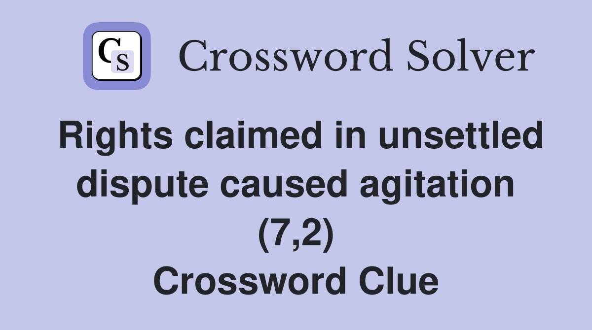 Rights claimed in unsettled dispute caused agitation (7,2) Crossword Clue