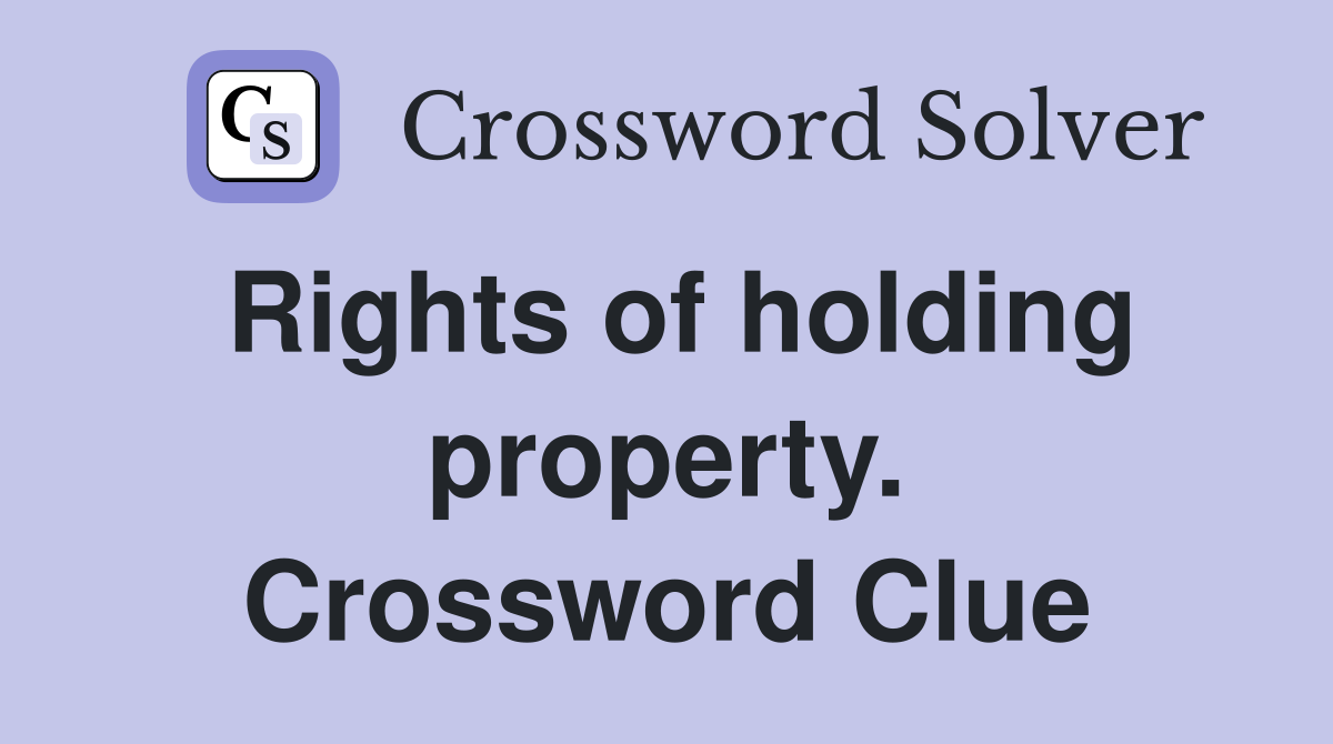 Rights of holding property. Crossword Clue