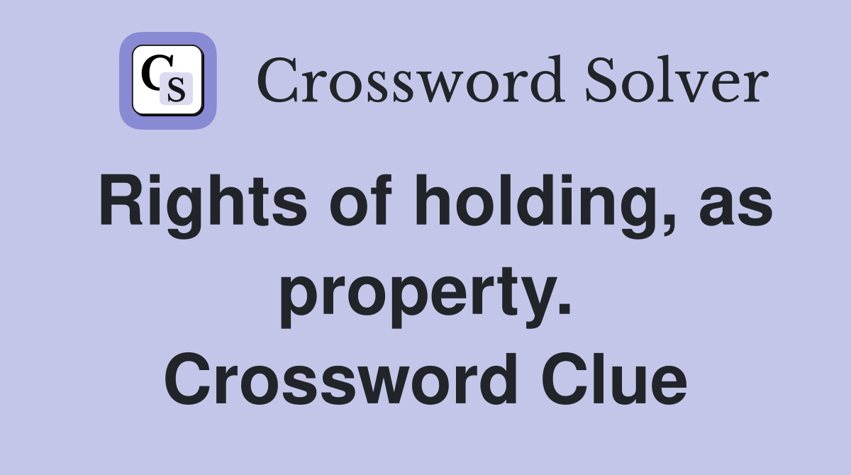Rights of holding, as property. Crossword Clue