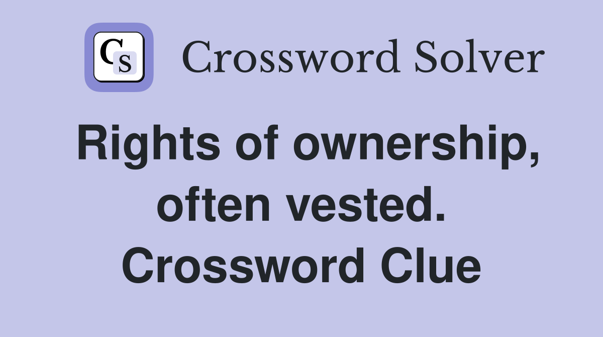 Rights of ownership, often vested. Crossword Clue