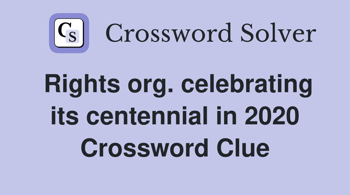 Rights org. celebrating its centennial in 2020 Crossword Clue