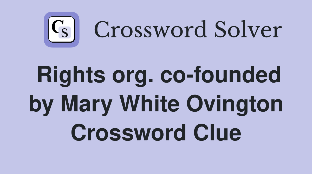 Rights org. co-founded by Mary White Ovington Crossword Clue