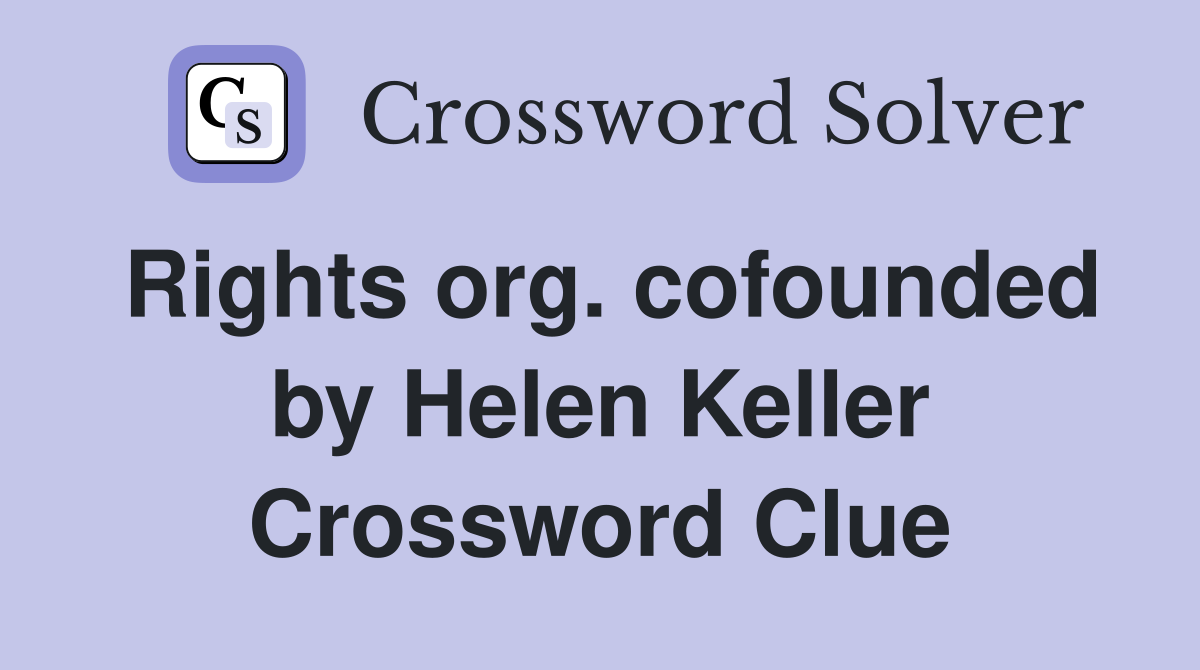 Rights org. cofounded by Helen Keller Crossword Clue