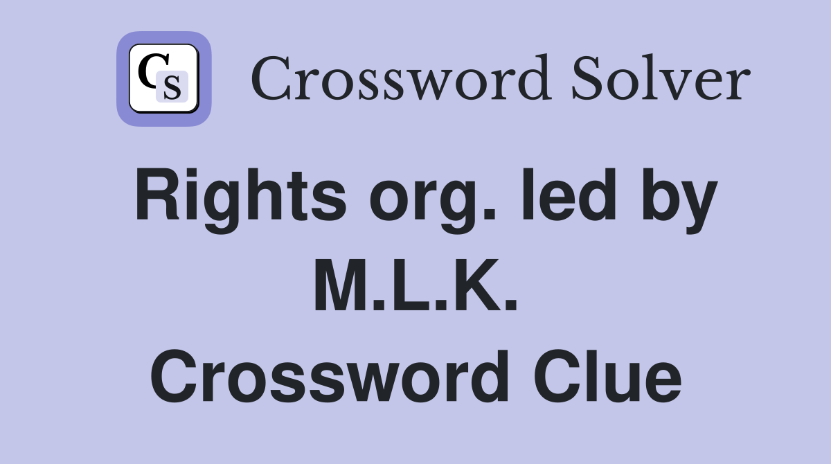 Rights org. led by M.L.K. Crossword Clue