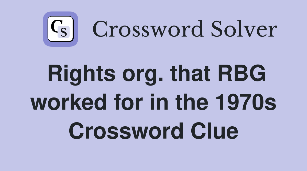 Rights org. that RBG worked for in the 1970s Crossword Clue