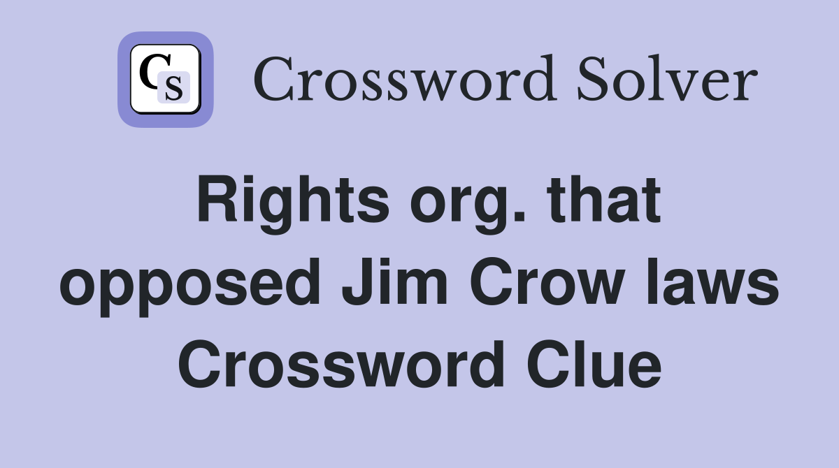Rights org. that opposed Jim Crow laws Crossword Clue