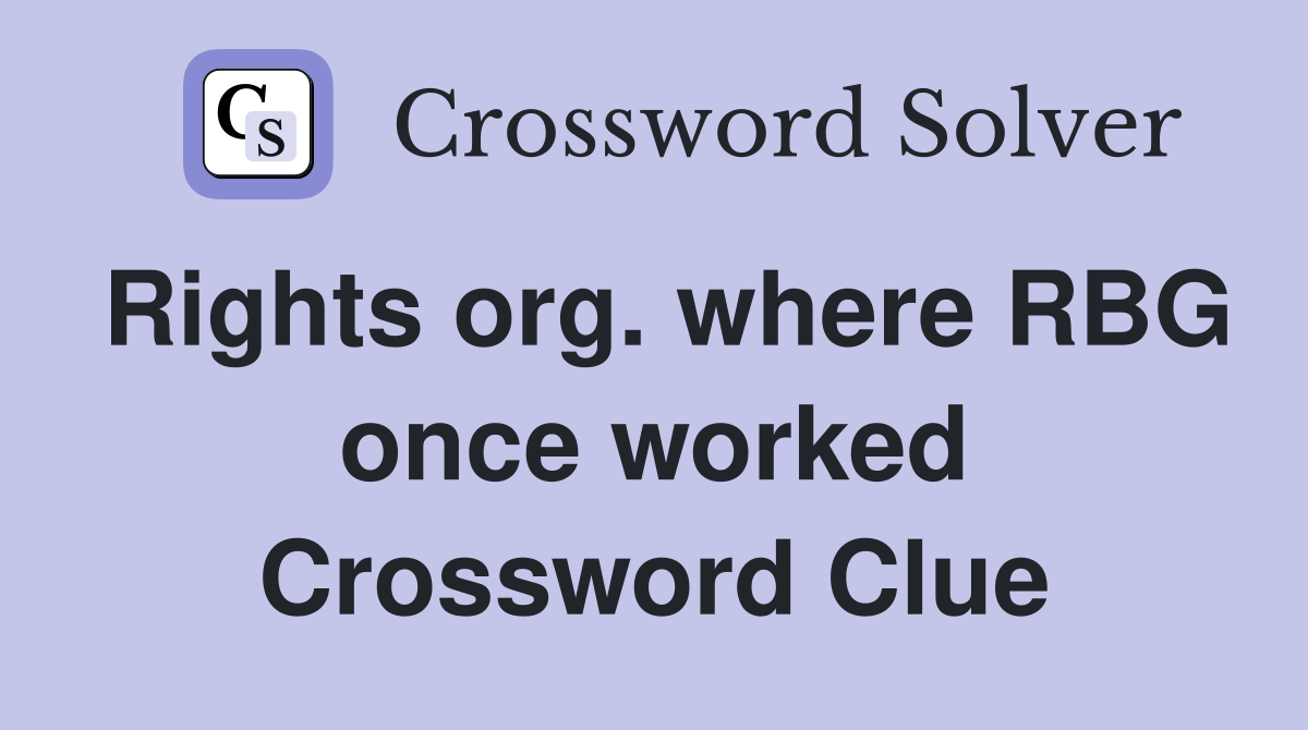 Rights org. where RBG once worked Crossword Clue