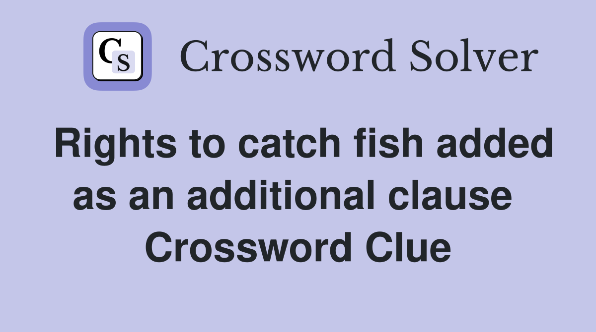 Rights to catch fish added as an additional clause  Crossword Clue