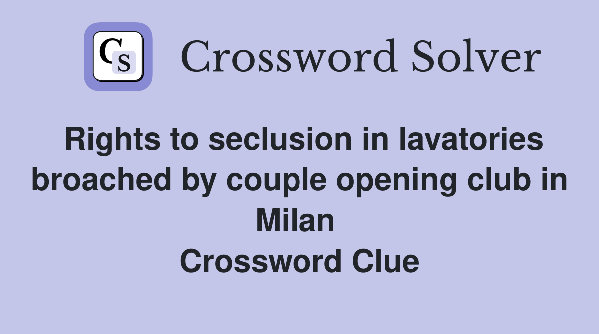 Rights to seclusion in lavatories broached by couple opening club in Milan  Crossword Clue