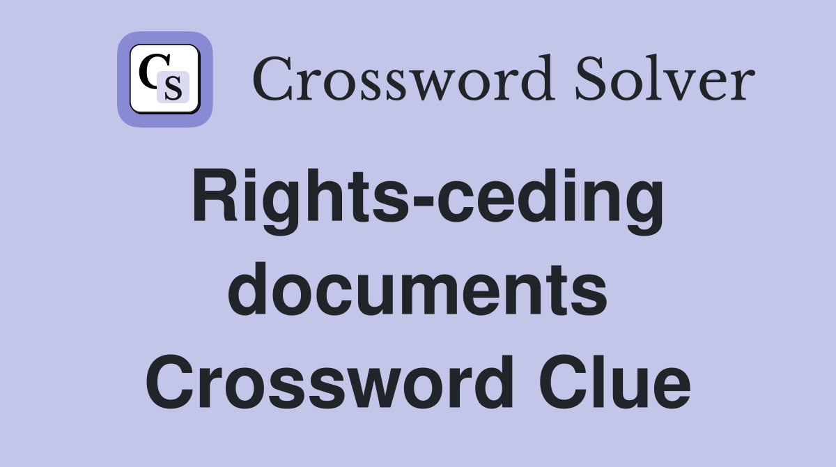 Rights-ceding documents Crossword Clue