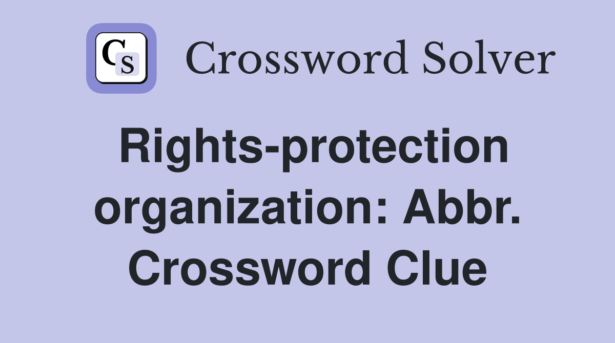 Rights-protection organization: Abbr. Crossword Clue