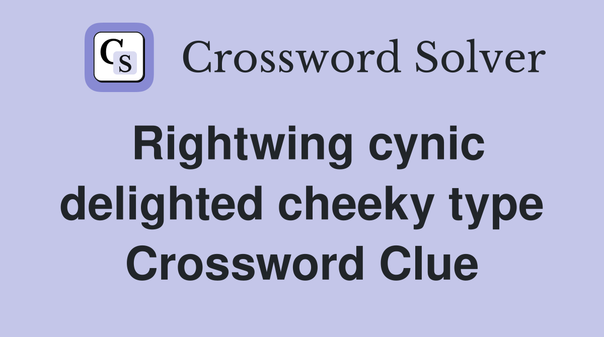 Rightwing cynic delighted cheeky type Crossword Clue