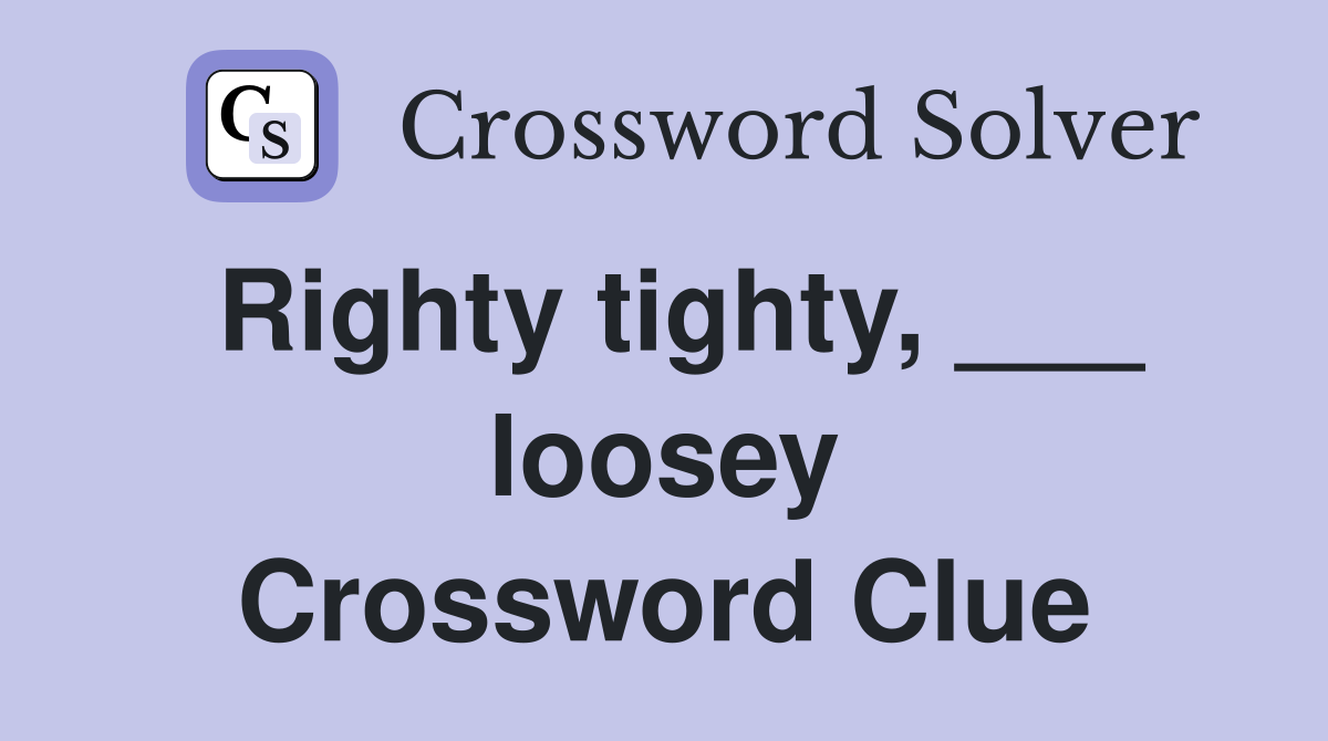 Righty tighty, ___ loosey Crossword Clue